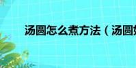 湯圓怎么煮方法(湯圓如何煮方法)