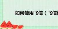 如何使用飛信(飛信使用方法)