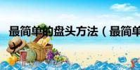 最簡單的盤頭方法(最簡單的盤頭方法是什么)