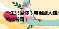 一生只愛你(電視劇大結局 勝利小青有情人終成眷屬)