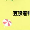 豆漿煮鴨蛋（豆漿煮鴨蛋的作用）