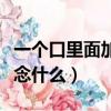 一個口里面加一個女念什么（口里面加一個女念什么）