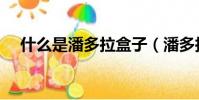 什么是潘多拉盒子(潘多拉盒子的解釋)
