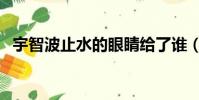 宇智波止水的眼睛給了誰(一起來看看吧)