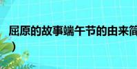 屈原的故事端午節的由來簡短(端午節的由來)