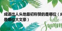成語出人頭地最初稱贊的是哪位(成語出人頭地最初稱贊的是哪位大文豪)