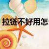 拉鏈不好用怎么辦（拉鏈不好拉有哪些辦法）
