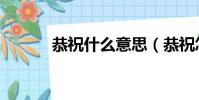 恭祝什么意思(恭祝怎么造句)