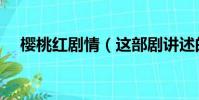 櫻桃紅劇情(這部劇講述的內容是什么)