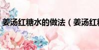 姜湯紅糖水的做法(姜湯紅糖水的做法介紹)