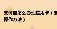支付寶怎么辦理信用卡(支付寶辦理信用卡的操作方法)