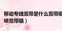 移動專線寬帶是什么寬帶哦(移動專線寬帶是啥寬帶哦)