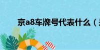 京a8車牌號代表什么(是什么意思)