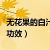 無花果的白汁能治什么病（無花果里面白汁的功效）