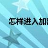 怎樣進入加密qq空間（加密空間的方法）