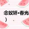 念奴嬌·春光易老（關于念奴嬌·春光易老介紹）