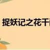 捉妖記之花千醉（關于捉妖記之花千醉簡介）