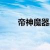 帝神魔器具（關于帝神魔器具簡介）
