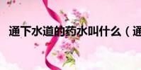 通下水道的藥水叫什么(通下水道的方法)