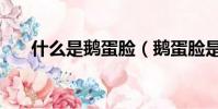 什么是鵝蛋臉(鵝蛋臉是什么樣子的)