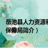 岳池縣人力資源和社會保障局（關于岳池縣人力資源和社會保障局簡介）