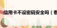 信用卡不設密碼安全嗎(看完你就放心了)