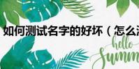 如何測試名字的好壞(怎么測試名字的好壞)