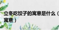 立冬吃餃子的寓意是什么(立冬吃餃子是什么寓意)