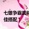 七雄爭霸武將最佳搭配（七雄爭霸武將怎么最佳搭配）