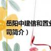 岳陽中建信和置業有限公司（關于岳陽中建信和置業有限公司簡介）