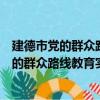 建德市黨的群眾路線教育實踐活動工作例會（關于建德市黨的群眾路線教育實踐活動工作例會介紹）