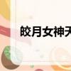 皎月女神天賦（天賦是什么皎月女神）