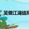 笑傲江湖結局（笑傲江湖任我行怎么樣了）