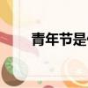 青年節是什么意思（青年節的意思）