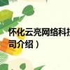 懷化云亮網絡科技有限公司（關于懷化云亮網絡科技有限公司介紹）