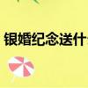 銀婚紀念送什么禮物（銀婚紀念送哪些禮物）