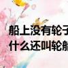 船上沒有輪子為啥還叫輪船（船上沒有輪子為什么還叫輪船）