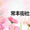 常豐街社區（關于常豐街社區簡介）
