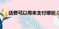 話費可以用來支付哪些(話費的用處)