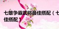 七雄爭霸武將最佳搭配(七雄爭霸武將怎么最佳搭配)