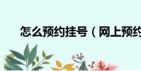 怎么預約掛號(網上預約掛號的流程)
