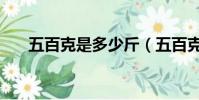 五百克是多少斤(五百克等于多少斤)