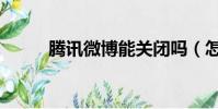 騰訊微博能關閉嗎(怎么關閉呢)