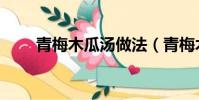 青梅木瓜湯做法(青梅木瓜湯作用)