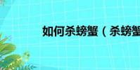 如何殺螃蟹(殺螃蟹的方法)