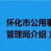 懷化市公用事業管理局（關于懷化市公用事業管理局介紹）