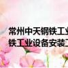 常州中天鋼鐵工業設備安裝工程有限公司（關于常州中天鋼鐵工業設備安裝工程有限公司簡介）