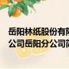 岳陽林紙股份有限公司岳陽分公司（關于岳陽林紙股份有限公司岳陽分公司簡介）