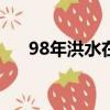 98年洪水在哪里發生（具體是怎樣的）