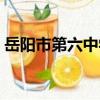 岳陽市第六中學（關于岳陽市第六中學簡介）